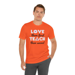 Teacher Tee Shirt - Unisex Jersey Short Sleeve Tee LOVE them first TEACH them second Quote