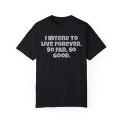 I Intend To Live Forever, Comfort Colors Unisex Garment-Dyed T-shirt