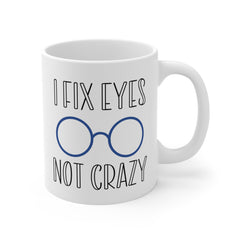 Funny Ophthalmology Quote I Fix Eyes Not Crazy - 11oz 15oz 20oz  Mug