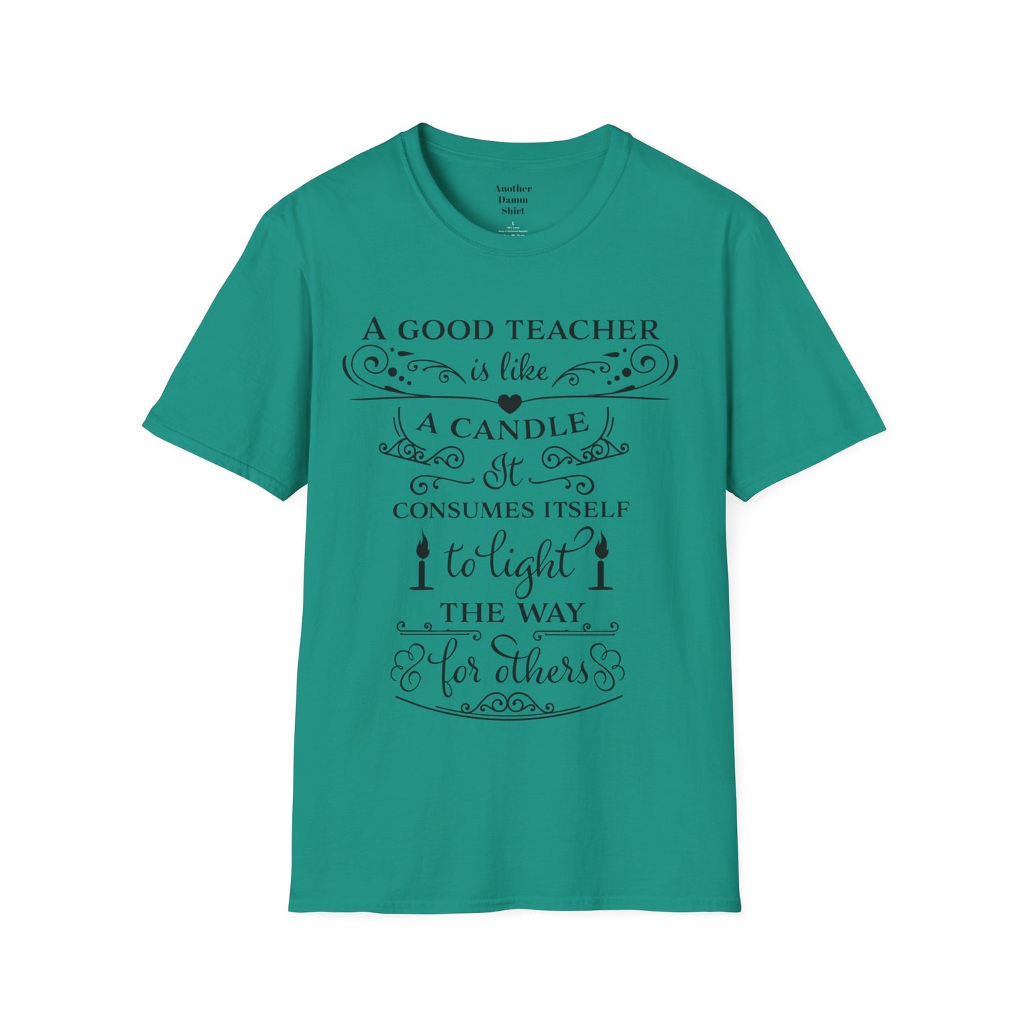 A Good Teacher Is Like a Candle It Consumes Itself To Light The Way For Others  A great gift for yourself or the Educator in your life.