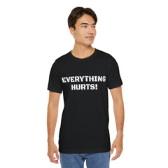 EVERYTHING HURTS  - Unisex T-Shirt