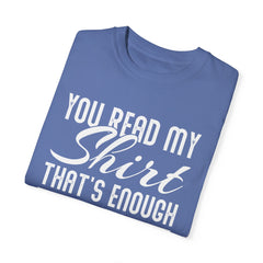 Humorous Unisex Garment-Dyed T-Shirt - "You Read My Shirt, That's Enough Social Interaction For One Day"