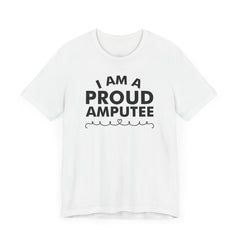 Im A Proud Amputee! - Unisex Jersey Short Sleeve Tee | Amputee Awareness,Limb Awareness,Leg Amputee,Gift For Him,Gift For Her, Arm Amputee