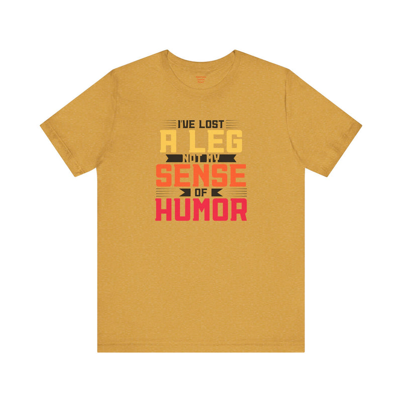 Leg Amputee Funny Quote - Unisex Short Sleeve Tee,Amputee Humor,Limb Awareness tee,Gift For Him,Gift For Her,Icebreaker,Unique Novelty Gift
