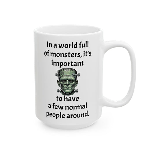 In a world full of monsters, it's important to have a few normal people around, Ceramic Mug 15oz