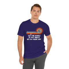 Let Me Know If My Balls Get In Your Way Funny Billard Quote - Graphic Unisex Jersey Short Sleeve Tee