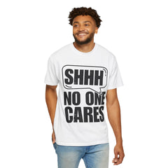 Unisex Garment-Dyed T-Shirt - 'Shhh No One Cares' Statement Tee