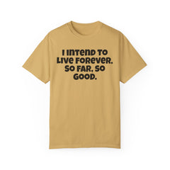 I Intend To Live Forever, Comfort Colors Unisex Garment-Dyed T-shirt