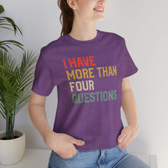 Passover Tee - Unisex Jersey Short Sleeve Tee - I Have More Than Four Questions - Jewish Holiday Shirt