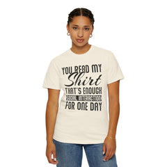 Humorous Unisex Garment-Dyed T-Shirt - "You Read My Shirt, That's Enough Social Interaction For One Day"