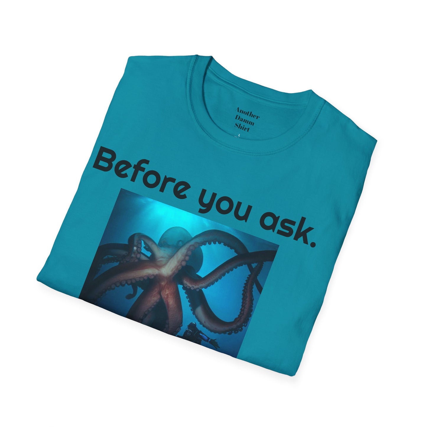 Before You Ask. Yes, it was a giant squid! - Unisex T Shirt