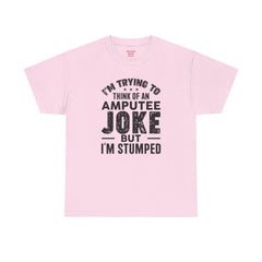 Im Trying to Come up with An AMPUTEE JOKE - Unisex T-Shirt