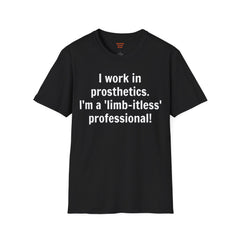 I work in prosthetics. I'm a 'limb-itless' professional! - T-Shirt