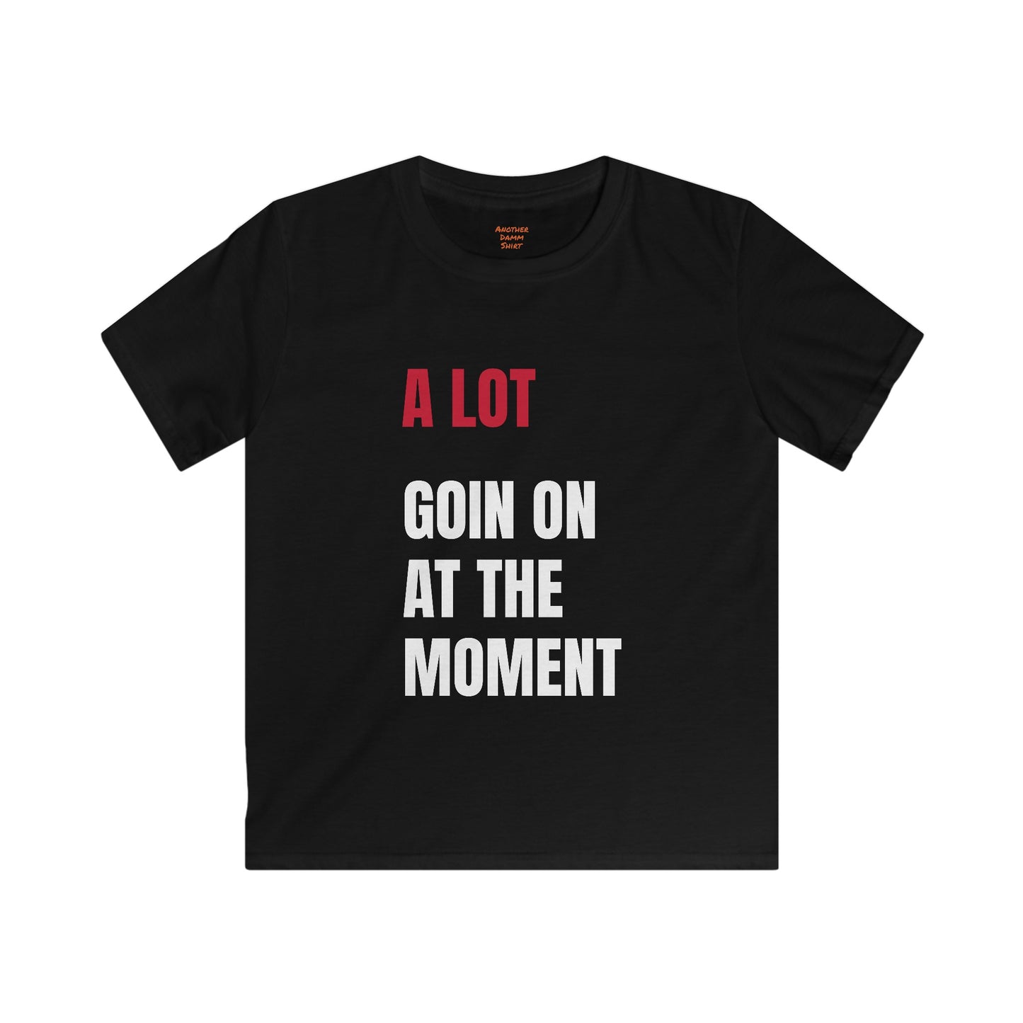 Kids Softstyle Tee, A Lot Going On At The Moment Shirt