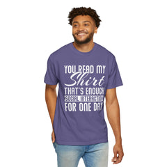 Humorous Unisex Garment-Dyed T-Shirt - "You Read My Shirt, That's Enough Social Interaction For One Day"