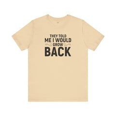 They Told Me I would Grow Back - Unisex Jersey Short Sleeve Tee
