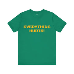 EVERYTHING HURTS  - Unisex T-Shirt