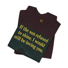 If The Sun Refused To Shine I Would Still Be Loving You Short Sleeve Tee - Get The Led Out, Zeppelin Inspirational Nature Design