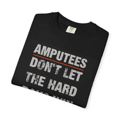Amputees Don't Let the Hard Days Win T-Shirt - Motivational Unisex Garment-Dyed Tee for Resilience and Strength