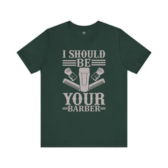 Unisex Barber Tee - 'I Should Be Your Barber', Barber Gift, Hair Stylist Shirt, Funny Barber T-Shirt, Gift for Him, Casual Wear