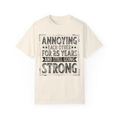 Annoying Each Other 25 Years Strong Unisex Garment-Dyed T-Shirt - Perfect Gift for Couples and Anniversaries