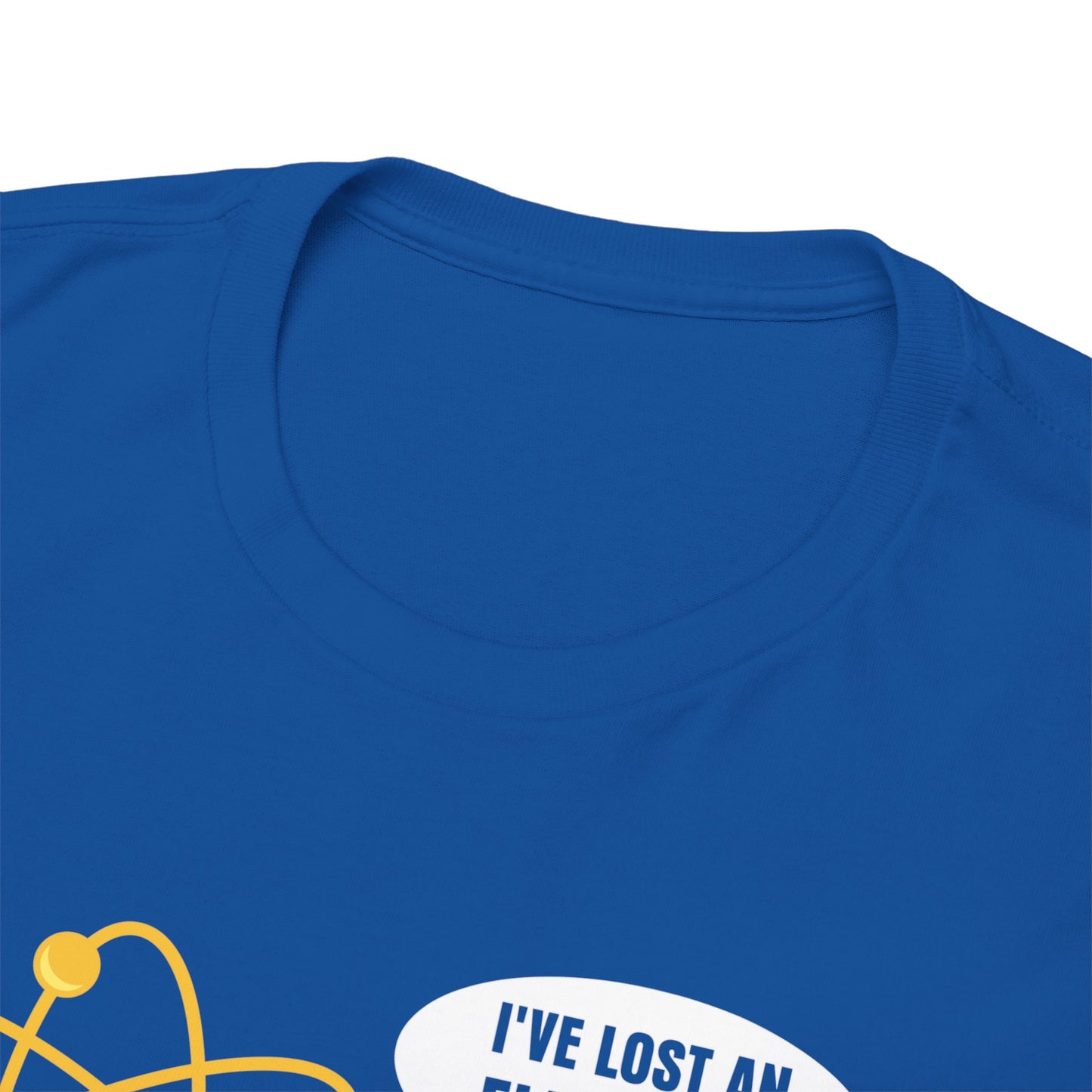 I've Lost An Electron Funny Science Graphic - Unisex Heavy Cotton Tee