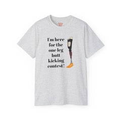 I'm Here For The One Leg Butt Kicking Contest - Unisex Ultra Cotton Tee | Amputee Humor, Leg Amputee, Limb Awareness, Prosthetic Humor