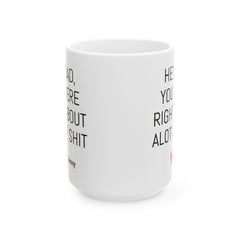 HEY DAD You Were Right About Alot Of Shit, Personalized Gift, Funny Dad Mug, Fathers Day Gift, Gift For Him, Dad Fun Mug, Dad Birthday Gift