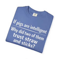 Critical Thinking T-Shirt — “If pigs are intelligent why did two of them trust straw and sticks?” Funny Educational Tee