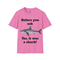 Before You Ask Yes, It Was A Shark Unisex Softstyle T-Shirt  As an amputee it is a funny joke and conversation starter