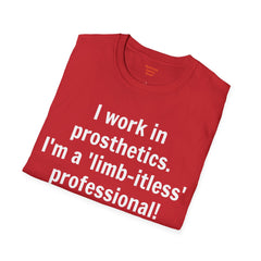 I work in prosthetics. I'm a 'limb-itless' professional! - T-Shirt