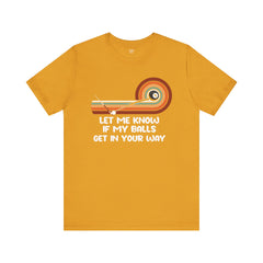 Let Me Know If My Balls Get In Your Way Funny Billard Quote - Graphic Unisex Jersey Short Sleeve Tee
