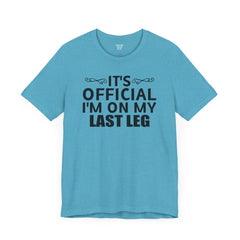 Its OFFICIAL I'm on my LAST LEG - Unisex Short Sleeve Tee | Amputee Awareness,Limb Awareness,Leg Amputee,Gift For Him, Gift For Her,LostLeg