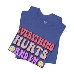 EVERYTHING HURTS And I'm Hungry - Unisex T-Shirt