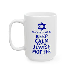 Funny Jewish Mother Ceramic Mug (11oz, 15oz) - dON'T tELL mE tO kEEP cALM i'M a jEWISH mOTHER