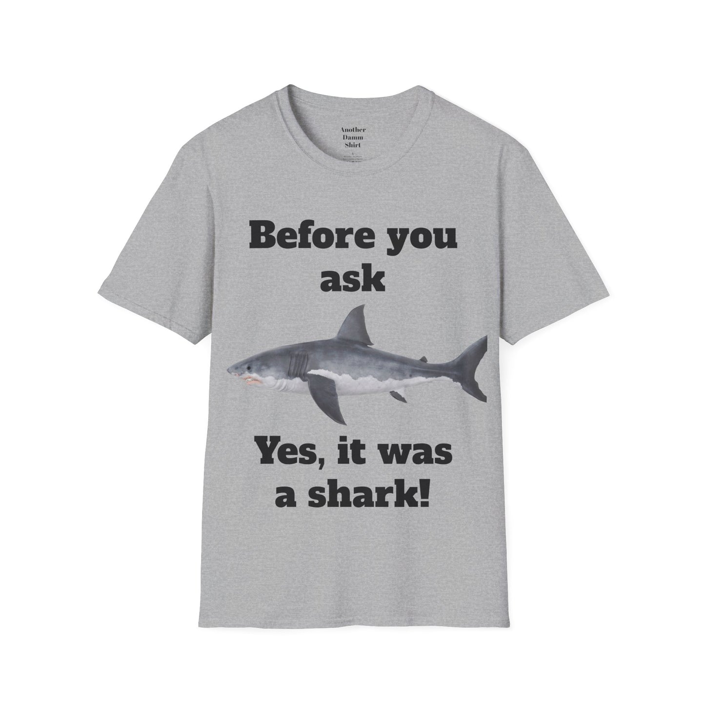 Before You Ask Yes, It Was A Shark Unisex Softstyle T-Shirt  As an amputee it is a funny joke and conversation starter