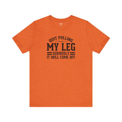 Quit Pulling My Leg - Unisex Short Sleeve Tee | Amputee Awareness,Limb Awareness,Leg Amputee,Gift For Him,Gift For Her,Leg Amputee Gift