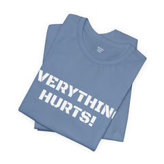 EVERYTHING HURTS  - Unisex T-Shirt