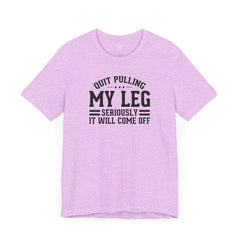 Quit Pulling My Leg - Unisex Short Sleeve Tee | Amputee Awareness,Limb Awareness,Leg Amputee,Gift For Him,Gift For Her,Leg Amputee Gift