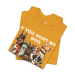 If You Hurt My Dog - Unisex Jersey Short Sleeve Tee