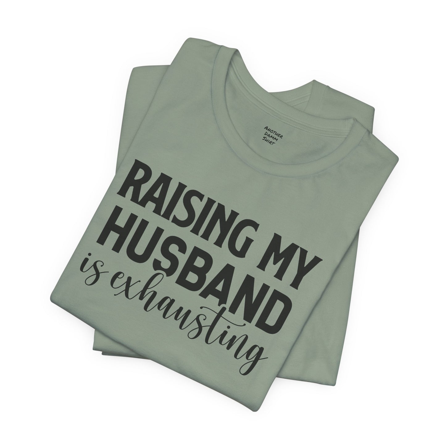 Raising My Husband Is Exhausting - Unisex Jersey Short Sleeve Tee