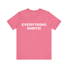 EVERYTHING HURTS  - Unisex T-Shirt