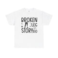 Amputee Humor Broken Leg Story $10  - Unisex Heavy Cotton Tee