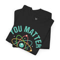 You Matter Funny Science Graphic - Unisex Heavy Cotton Tee