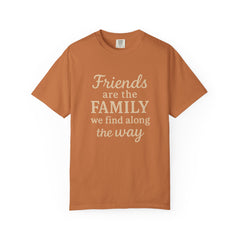 Family Friends Quote T-Shirt, Unisex Garment-Dyed Tee for Family Gatherings, Birthdays, Friendships, Casual Everyday Wear