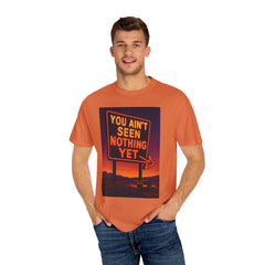 Graphic Comfort Colors Tee - You Ain't Seen Nothing Yet BTO Inspired