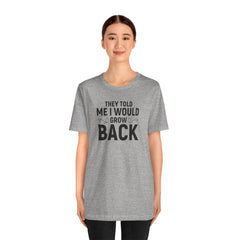 They Told Me I would Grow Back - Unisex Jersey Short Sleeve Tee