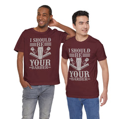 Unisex Barber Tee - 'I Should Be Your Barber', Barber Gift, Hair Stylist Shirt, Funny Barber T-Shirt, Gift for Him, Casual Wear