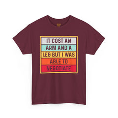 It Cost An Arm And A Leg But I Was Able to Negotiate -  T Shirt