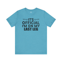 Its OFFICIAL I'm on my LAST LEG - Unisex Short Sleeve Tee | Amputee Awareness,Limb Awareness,Leg Amputee,Gift For Him, Gift For Her,LostLeg